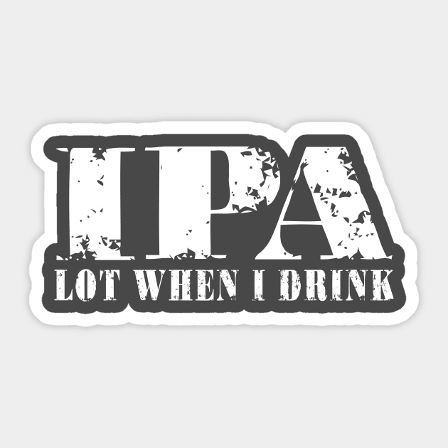 IPA LOT WHEN I DRINK Sticker by customizedcreationz